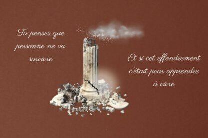 Illustration d’un pilier brisé dispersant de la poussière, posé sur un fond brun, avec les phrases : “Tu penses que personne ne va survivre” et “Et si cet effondrement c’était pour apprendre à vivre.