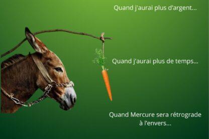 Illustration d’un âne avançant vers une carotte suspendue, accompagnée d’excuses comme « quand j’aurai plus de temps » ou « quand j’aurai plus d’argent », symbolisant l’attente du moment parfait pour agir.